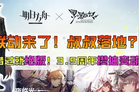 【明日方舟】3.5周年攒抽变动，但变得更多了！罗小黑联动！视频封面