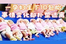 南非的一名孕妇生下10包胎，震惊全世界，事情真相却让人大跌眼镜视频封面