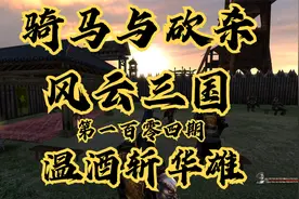 【石头】骑马与砍杀：风云三国第一百零四期视频封面