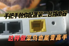 手把手教你配置家庭的第二台路由器，这样操作菜鸟也能成为高手