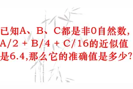 ABC是非0自然数，A/2 + B/4 + C/16值近似6.4，准确值是多少？视频封面