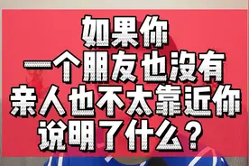 如果你一个朋友也没有，亲人也不太靠近你，说明了什么问题视频封面