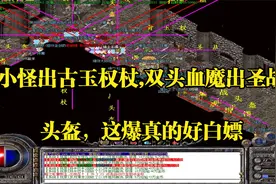 热血传奇：小怪出古玉权杖,双头血魔出圣战头盔，这爆真的好白嫖