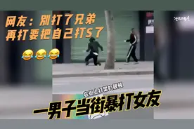 爆笑集合：一男子打女朋友，网友：别打了兄弟再打要把自己打死了视频封面