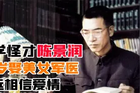 “数学怪才”陈景润曾被辞退生活困顿，在47岁娶到29岁美女军医！视频封面