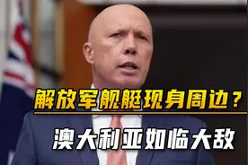 解放军舰艇“侵略”澳洲？澳大利亚如临大敌，防长直呼不寻常视频封面