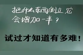 把什么东西倒立，它会增加一半？试过才知道有多难！