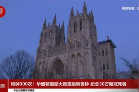 鸣钟300次！华盛顿国家大教堂敲响丧钟 纪念30万新冠死者视频封面