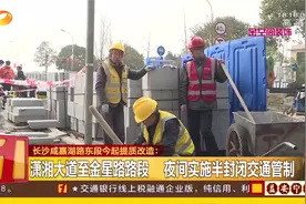 长沙咸嘉湖路东段提质改造，一路段夜间实施半封闭交通管制视频封面