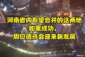 河南省内有望合并的这两地如果成功，周口或许会迎来新发展视频封面