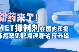 新药来了！MET抑制剂在国内获批，肺癌罕见靶点迎新治疗选择视频封面