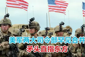 美军突然采取行动，两大司令部罕见合并，矛头直指东方视频封面