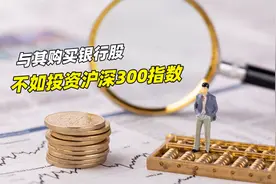 与其购买银行股，不如投资沪深300指数视频封面