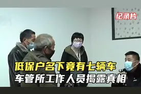 低保户名下竟有七辆车？车管所工作人员一句话揭开真相！纪实视频封面