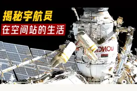 揭秘宇航员在国际空间站的生活，看完你们想不想去体验一下！