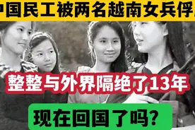 中国民工被越南女兵俘虏，与外界隔绝13年，现在回国了吗视频封面