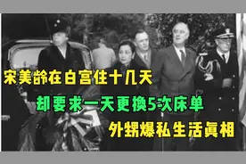 宋美龄在白宫住十几天,却要求一天更换5次床单,外甥爆私生活真相视频封面