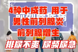 4种用于男性前列腺炎、前列腺增生、排尿不爽的中成药，建议收藏视频封面
