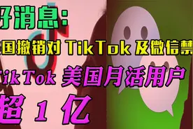 美国：撤销对TikTok及微信禁令，TikTok美国月活用户超1亿视频封面