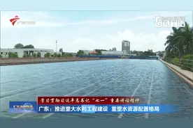 广东：推进重大水利工程建设 重塑水资源配置格局视频封面