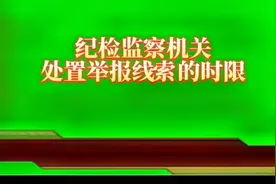 纪检监察机关收到举报线索后，可以无限期的拖延和积压吗？视频封面