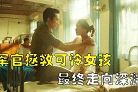 军官拯救可怜女孩，二人真心相爱，最终却发生意外视频封面