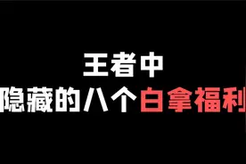 王者中隐藏的八个白嫖福利，你知道几个？视频封面