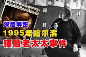深度揭秘1995年哈尔滨猫脸老太太事件，非常离奇的民间传闻视频封面