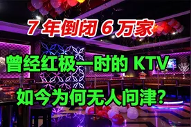 7年倒闭6万家，曾经红极一时的KTV，如今为何无人问津？视频封面