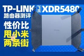 「知电」TP-LINK飞流XDR5480路由器评测，性价比甩小米两条街视频封面