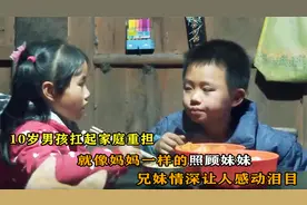 10岁男孩扛起家庭重担，就像妈妈一样照顾妹妹，兄妹情深让人感动视频封面