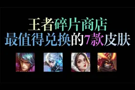 王者最值得用碎片兑换的7款皮肤，手感媲美传说，不换亏大了！