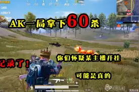破纪录了！AK一局拿下60杀，这是我巡查过人头数最高的大哥