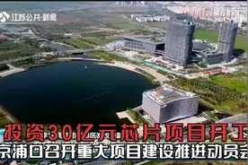 总投资30亿元芯片项目开工！南京浦口召开重大项目建设推进动员会视频封面