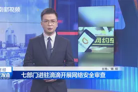 七部门进驻滴滴开展网络安全审查视频封面