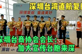 深台直飞复航　深圳台商协会会长：加大宣传台胞来深视频封面