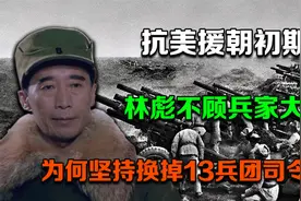 抗美援朝初期，林彪不顾兵家大忌，坚持换掉13兵团司令员，为何？视频封面