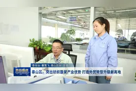 视频丨泰山区：突出纺织服装产业优势  打造外贸转型升级新高地视频封面
