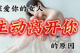 深爱你的女人主动离开你的原因视频封面