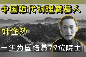 两弹一星功臣有9人是他学生，一生共培养出79位院士，他叫叶企孙视频封面