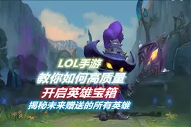 LOL手游：教你如何高质量开启英雄宝箱，揭秘未来赠送的所有英雄