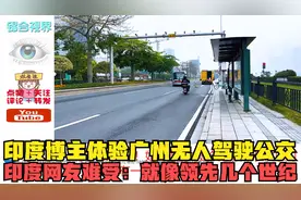 印度博主体验广州无人驾驶公交，印度网友难受：就像领先几个世纪视频封面