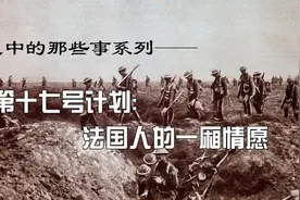 一战中的那些事【015】——第十七号计划：法国人的一厢情愿视频封面