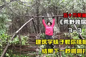 五十万奖金挑战荒野独居，建筑专家亲自教你搭帐篷，结果啪啪打脸视频封面