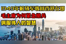 1949年解放军收回香港在即，毛主席为何紧急撤兵，佩服伟人的智慧视频封面