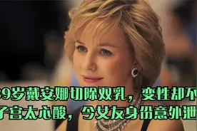 39岁戴安娜切除双乳，变性却不摘子宫太心酸，今女友身份意外泄露视频封面