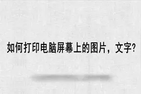 如何打印电脑屏幕上的图片，文字视频封面