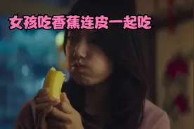 女孩从来没吃过香蕉，把香蕉皮一起吃掉