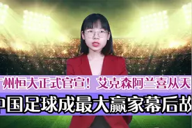 广州恒大正式官宣！艾克森阿兰喜从天降幕后，中国足球成最大赢家视频封面