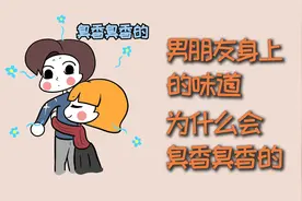 男朋友身上的味道，为什么会臭香臭香的？视频封面